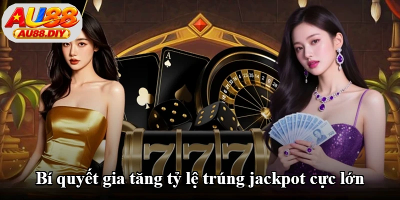 Bí quyết gia tăng tỷ lệ trúng jackpot cực lớn