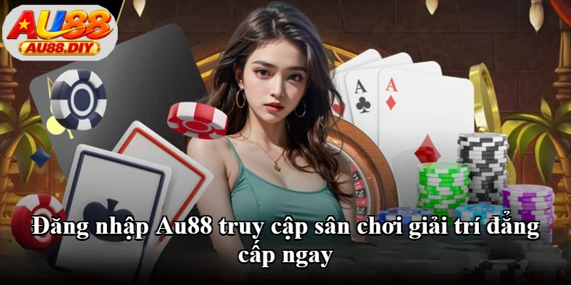 Đăng nhập Au88 truy cập sân chơi giải trí đẳng cấp ngay