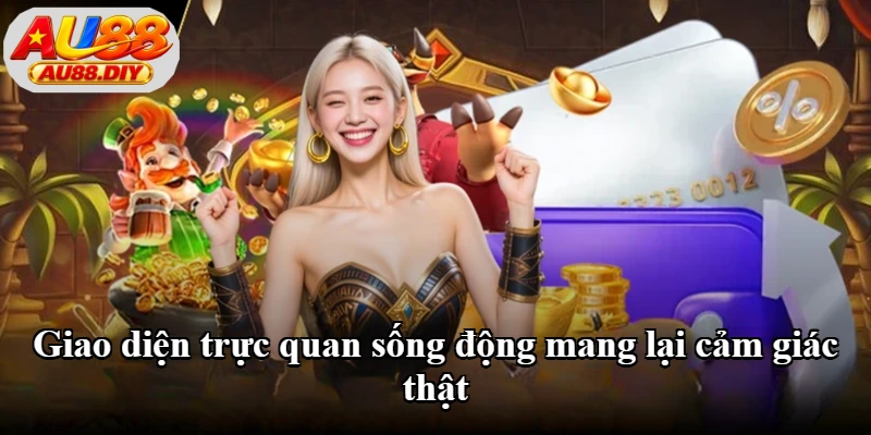 Giao diện trực quan sống động mang lại cảm giác thật
