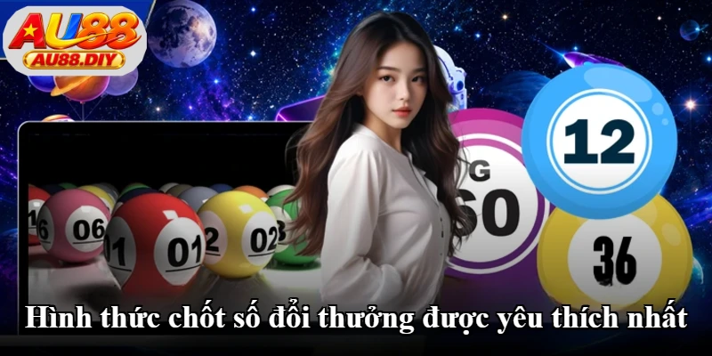 Hình thức chốt số đổi thưởng được yêu thích nhất