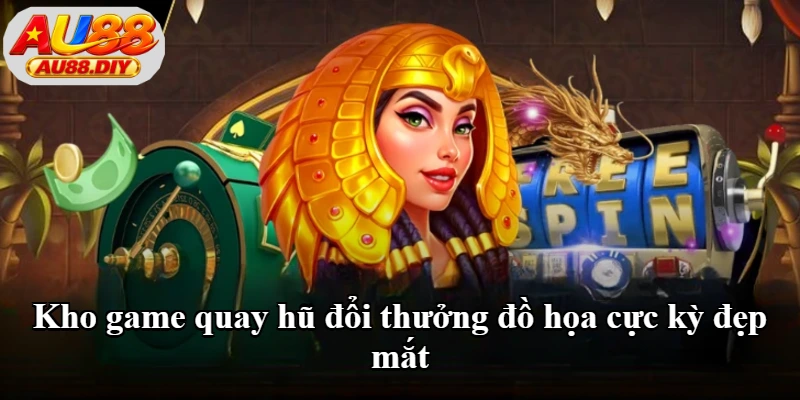Kho game quay hũ đổi thưởng đồ họa cực kỳ đẹp mắt