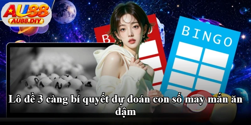 Lô đề 3 càng bí quyết dự đoán con số may mắn ăn đậm
