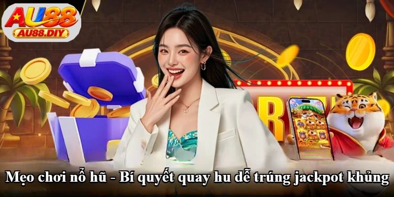 Mẹo Chơi Nổ Hũ - Bí Quyết Quay Hu Dễ Trúng Jackpot Khủng