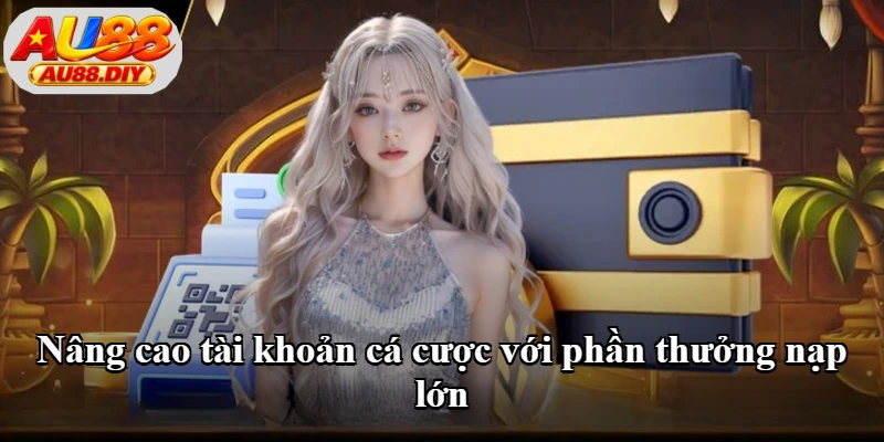 Nâng cao tài khoản cá cược với phần thưởng nạp lớn