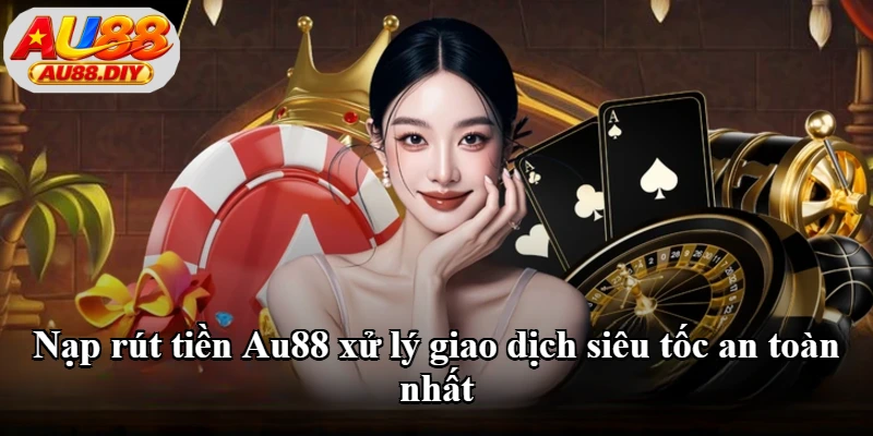 Nạp rút tiền Au88 xử lý giao dịch siêu tốc an toàn nhất Nạp rút tiền Au88 xử lý giao dịch siêu tốc an toàn nhất