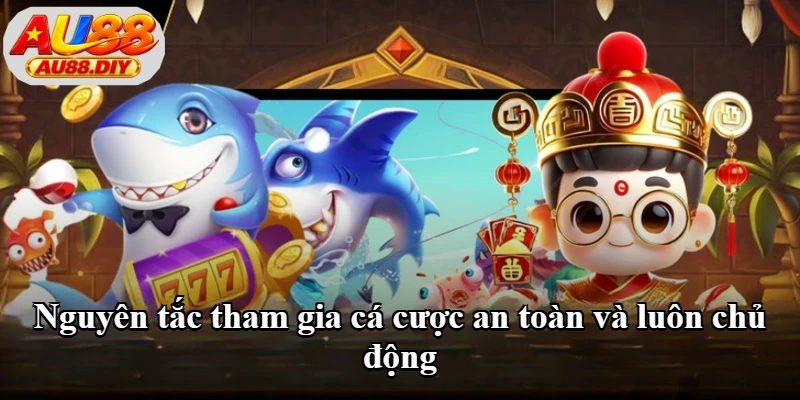 Nguyên tắc tham gia cá cược an toàn và luôn chủ động