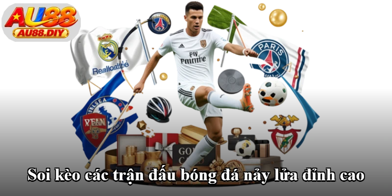Soi kèo các trận đấu bóng đá nảy lửa đỉnh cao