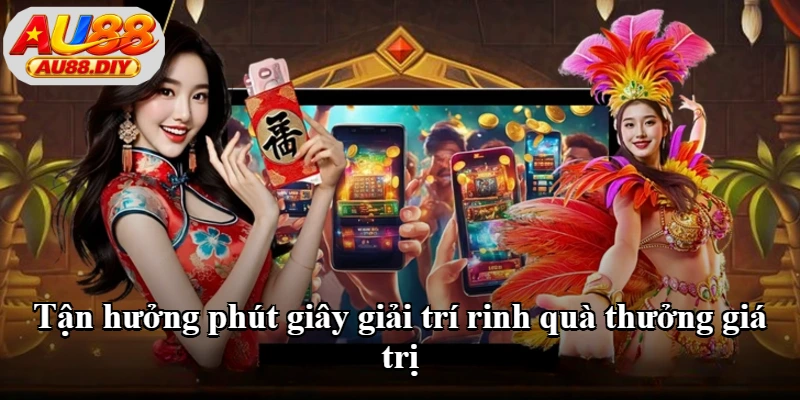 Tận hưởng phút giây giải trí rinh quà thưởng giá trị