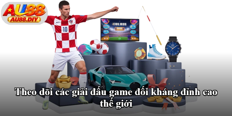 Theo dõi các giải đấu game đối kháng đỉnh cao thế giới