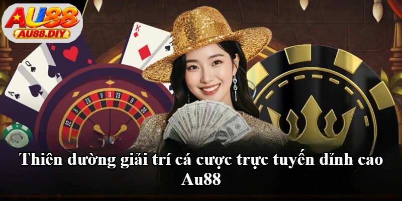 Thiên đường giải trí cá cược trực tuyến đỉnh cao Au88