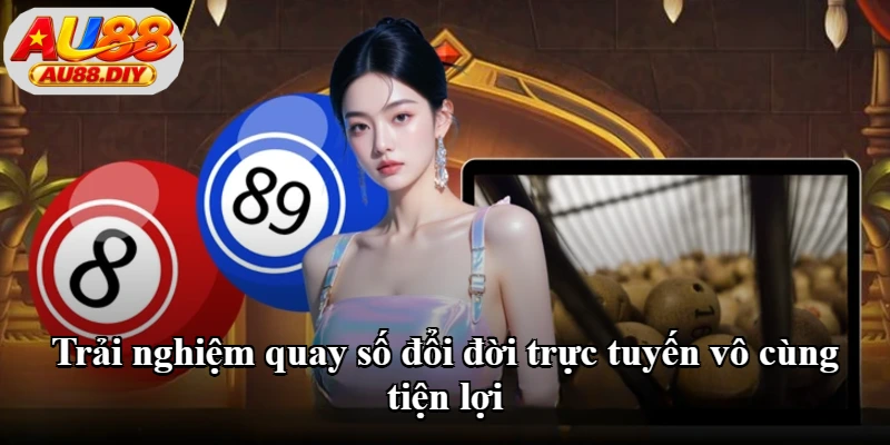 Trải nghiệm quay số đổi đời trực tuyến vô cùng tiện lợi