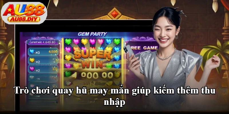 Trò chơi quay hũ may mắn giúp kiếm thêm thu nhập