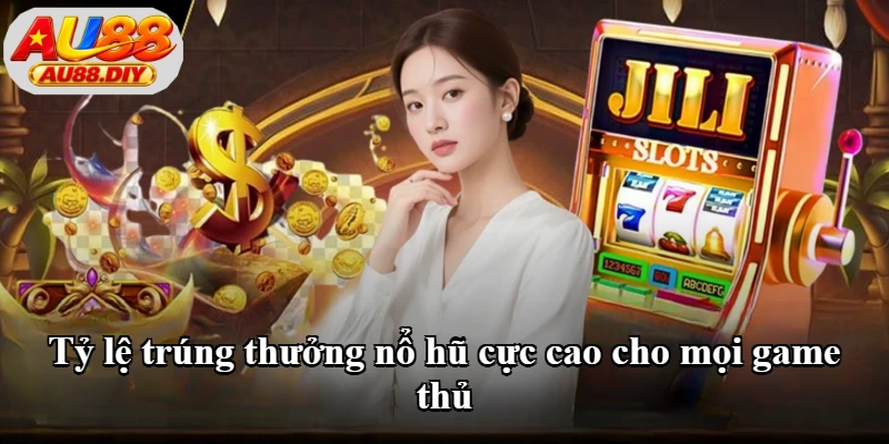 Tỷ lệ trúng thưởng nổ hũ cực cao cho mọi game thủ