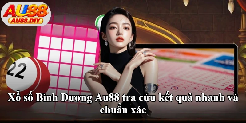 Xổ số Bình Dương Au88 tra cứu kết quả nhanh và chuẩn xác